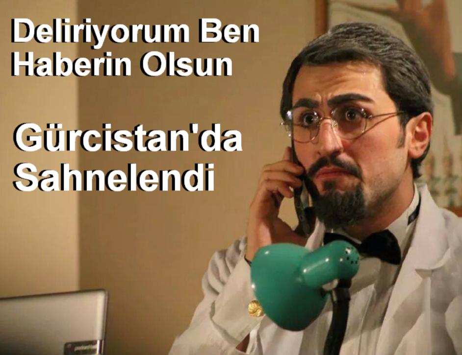 Deliriyorum Ben Haberin Olsun Gürcistan'da Sahnelendi