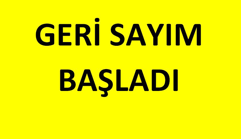 GERİ SAYIM BAŞLADI